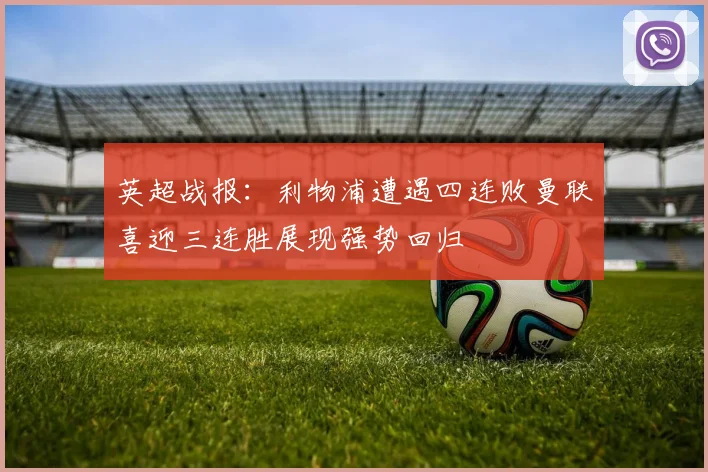 英超战报：利物浦遭遇四连败曼联喜迎三连胜展现强势回归