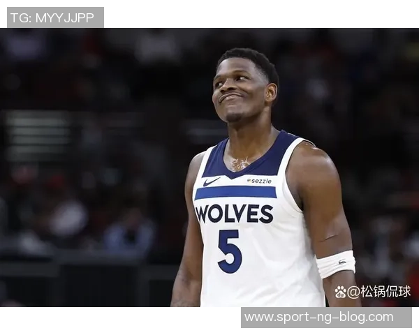 唐斯盛赞爱德华兹未来潜力称联盟和球队都将受益